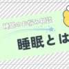 睡眠のお悩み相談「睡眠とは」